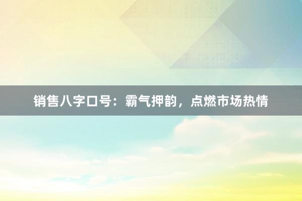 销售八字口号：霸气押韵，点燃市场热情