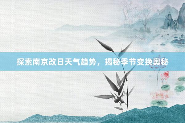 探索南京改日天气趋势，揭秘季节变换奥秘